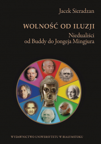 Wolność od iluzji. Niedualiści od Buddy do Jongeja Mingjura