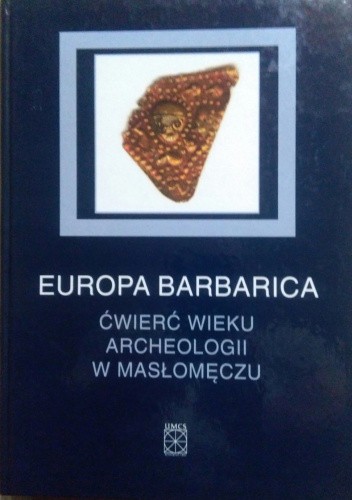 Europa Barbarica. Ćwierć wieku archeologii w Masłomęczu