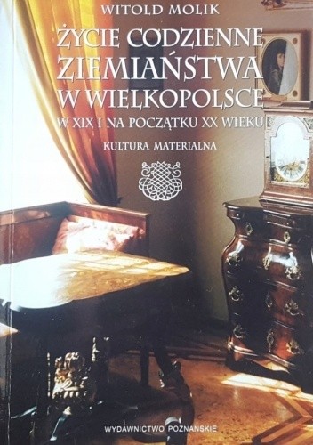 Życie codzienne ziemiaństwa w Wielkopolsce w XIX i na poczatku XX wieku