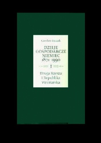 Dzieje gospodarcze Niemiec 1871-1990, t. 1: Dzieje gospodarcze Drugiej Rzeszy i Republiki Weimarskiej