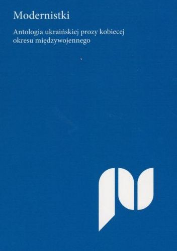 Modernistki. Antologia ukraińskiej prozy kobiecej okresu międzywojennego