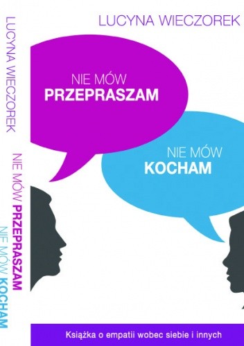 Nie mów przepraszam, nie mów kocham. Książka o empatii wobec siebie i innych