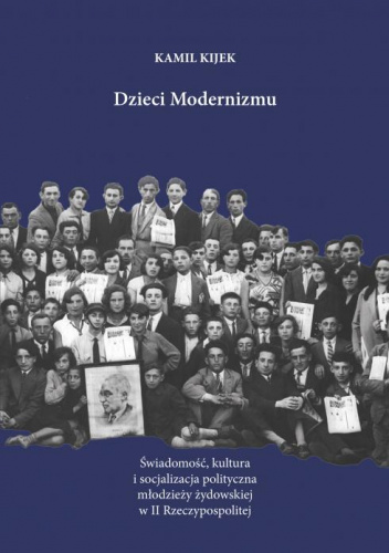 Dzieci Modernizmu Świadomość kultura i socjalizacja polityczna młodzieży żydowskiej w II Rzeczypospolitej