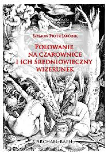 Polowanie na czarownice i ich średniowieczny wizerunek.