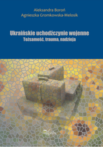 Ukraińskie uchodźczynie wojenne. Tożsamość, trauma, nadzieja
