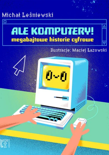 Ale komputery! Megabajtowe historie cyfrowe