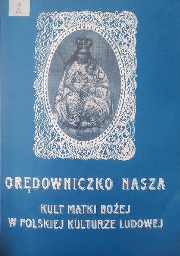 Orędowniczko Nasza - Kult Matki Bożej w Polskiej kulturze ludowej