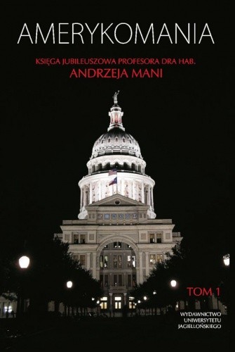Amerykomania. Księga jubileuszowa prof. dr hab. Andrzeja Mani, t. 1