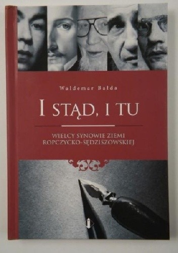 I stąd, i tu : wielcy synowie ziemi ropczycko-sędziszowskiej