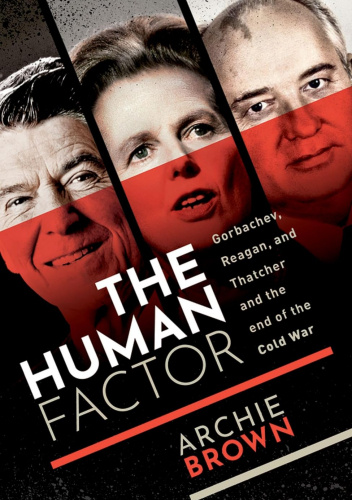 The Human Factor: Gorbachev, Reagan, and Thatcher and the End of the Cold War
