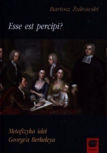 Esse est percipi? Metafizyka idei George’a Berkeleya