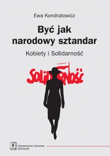 Być jak narodowy sztandar. Kobiety i Solidarność