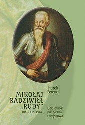 Mikołaj Radziwiłł "Rudy" (ok. 1515 - 1584). Działalność polityczna i wojskowa