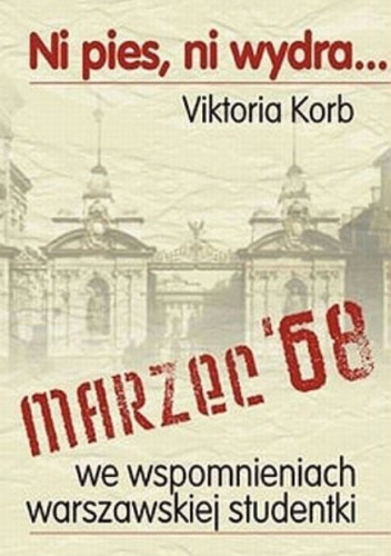 Ni pies ni wydra, czyli Marzec ''68 we wspomnieniach warszawskiej studentki