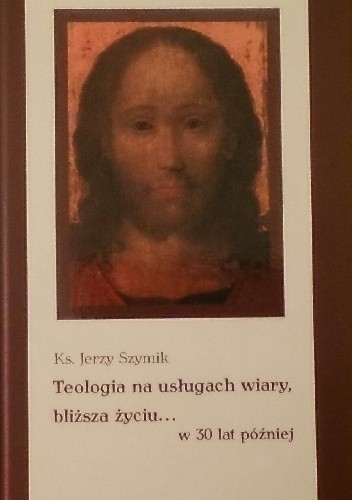 Teologia na usługach wiary, bliższa życiu... W 30 lat później