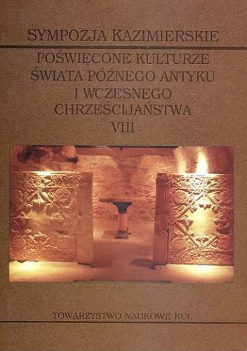 Sympozja Kazimierskie poświęcone kulturze świata późnego antyku i wczesnego chrześcijaństwa. Tom 8. Granice świętości w świecie późnego antyku
