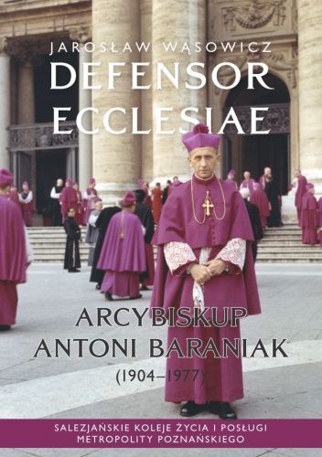 Defensor Ecclesiae. Arcybiskup Antoni Baraniak (1904–1977)