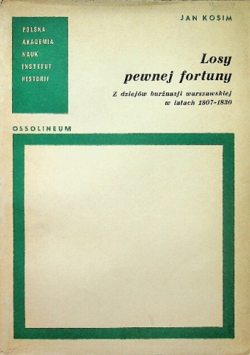 Losy pewnej fortuny. Z dziejów burżuazji warszawskiej w latach 1807-1830