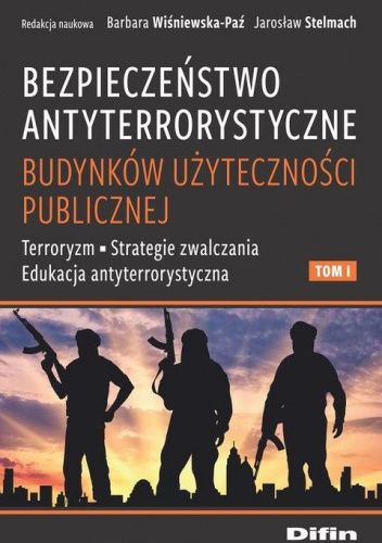 Bezpieczeństwo antyterrorystyczne budynków użyteczności publicznej. Tom 1. Terroryzm, strategie zwalczania, edukacja antyterrorystyczna