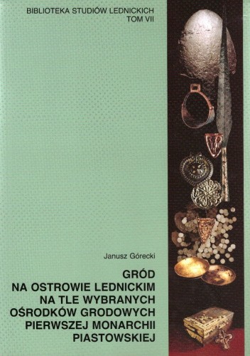 Gród na Ostrowie Lednickim na tle wybranych ośrodków grodowych pierwszej monarchii piastowskiej
