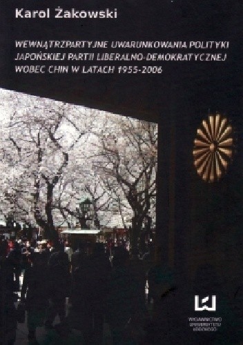 Wewnątrzpartyjne uwarunkowania polityki japońskiej Partii Liberalno-Demokratycznej wobec Chin w latach 1955-2006