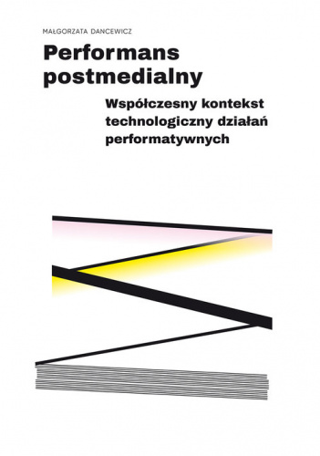 Performans postmedialny Współczesny kontekst technologiczny działań performatywnych