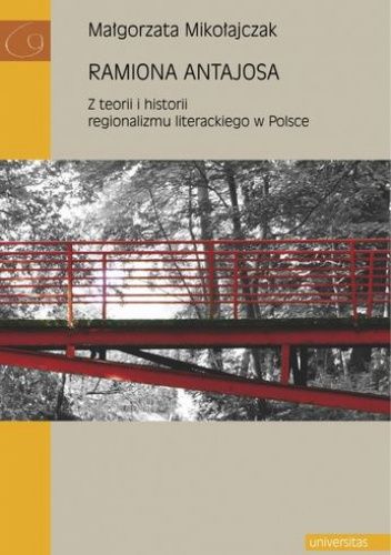 Ramiona Antajosa. Z teorii i historii regionalizmu literackiego w Polsce