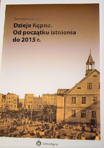 Dzieje Kępna. Od początku istnienia do 2015 r.