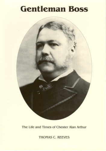 Gentleman Boss: The Life and Times of Chester Alan Arthur