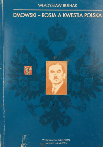 Dmowski - Rosja a kwestia polska. U źródeł orientacji rosyjskiej obozu narodowego 1886-1908