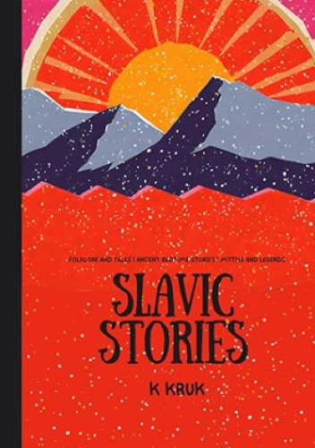 Slavic Stories: Folklore Tales, and Ancient Bed Time Stories from the east of Europe