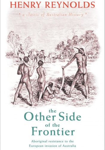 The Other Side of the Frontier. Aboriginal Resistance to the European invasion of Australia