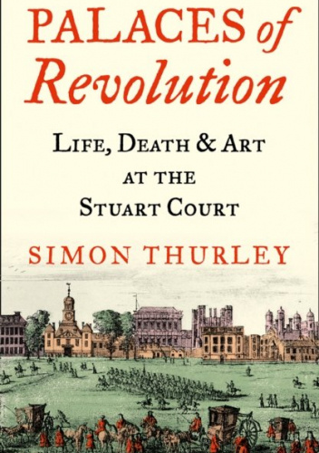 Palaces of Revolution Life, Death & Art at the Stuart Court