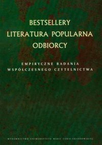 Bestsellery. Literatura popularna. Odbiorcy. Empiryczne badania współczesnego czytelnictwa