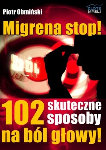 Migrena stop! 102 skuteczne sposoby na ból głowy!