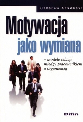 Motywacja jako wymiana. Modele relacji między pracownikiem a organizacją