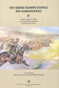 Od armii komputowej do narodowej t. II: Dzieje militarne Polski i jej wschodnich sąsiadów od XVI do XX wieku