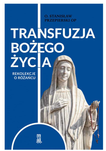 Transfuzja Bożego życia. Rekolekcje o różańcu