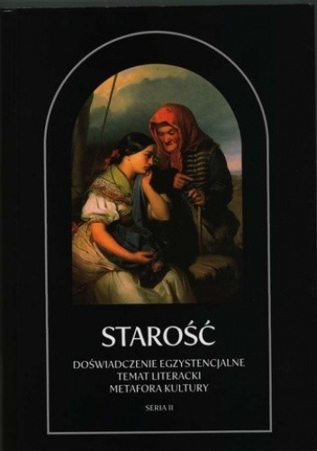 Starość. Doświadczenie egzystencjalne, temat literacki, metafora kultury. Seria II, Zapisy i odczytania
