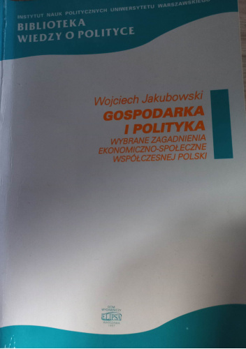 Gospodarka i polityka : (wybrane zagadnienia ekonomiczno-społeczne współczesnej Polski)