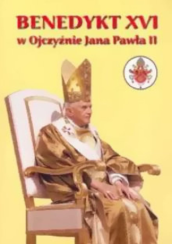 Benedykt XVI w Ojczyźnie Jana Pawła II