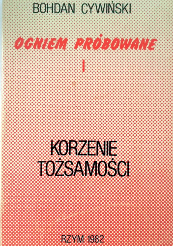 Ogniem próbowane. Z dziejów Kościoła katolickiego w Europie środkowo-wschodniej. T. 1: Korzenie tożsamości