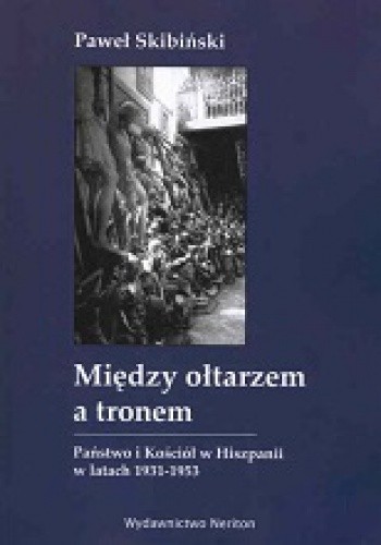 Między ołtarzem a tronem. Państwo i Kościół w Hiszpanii w latach 1931-1953