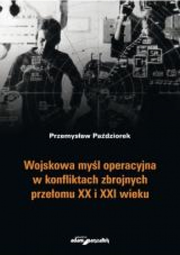 Wojskowa myśl operacyjna w konfliktach zbrojnych przełomu XX i XXI wieku