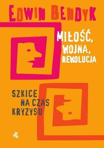 Miłość, wojna, rewolucja. Szkice na czas kryzysu.