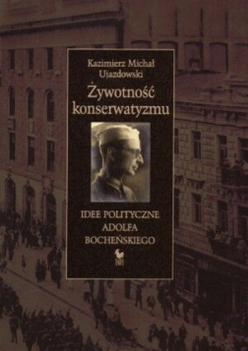 Żywotność konserwatyzmu. Idee polityczne Adolfa Bocheńskiego