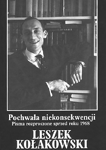 Pochwała niekonsekwencji. Pisma rozproszone sprzed roku 1968