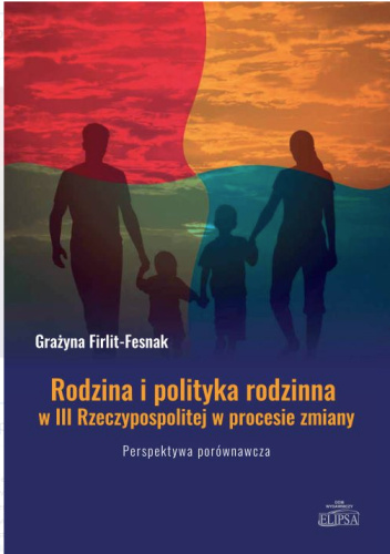 Rodzina i polityka rodzinna w III Rzeczypospolitej w procesie zmiany. Perspektywa porównawcza