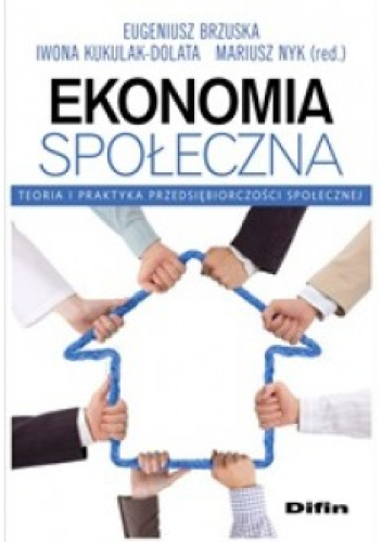 Ekonomia społeczna. Teoria i praktyka przedsiębiorczości społecznej