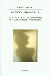 Zagadka "drugiej płci" : spory wokół różnicy seksualnej w psychoanalizie i w feminizmie